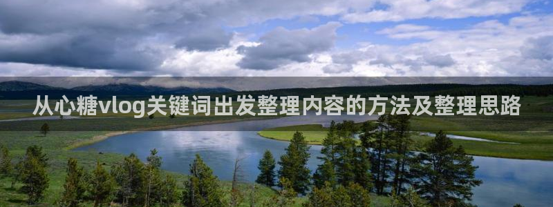 糖心vlog日常：从心糖vlog关键词出发整理内容的方法及整理思路