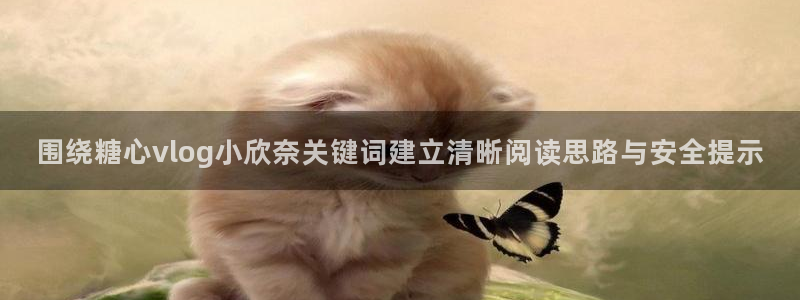 糖心vlog在线免费看：围绕糖心vlog小欣奈关键词建立清晰阅读思路与安全提示